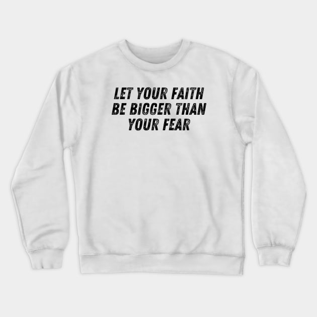 Let Your Faith Be Bigger Than Your Fear Christian Quote Crewneck Sweatshirt by Art-Jiyuu